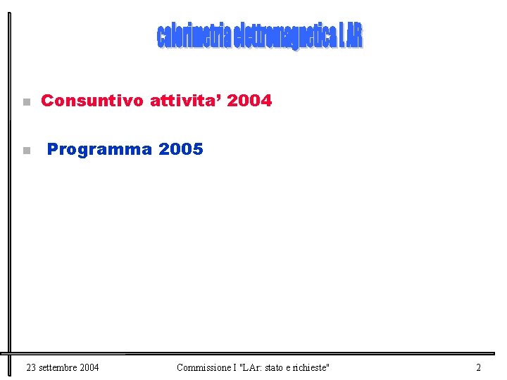 n n Consuntivo attivita’ 2004 Programma 2005 23 settembre 2004 Commissione I "LAr: stato