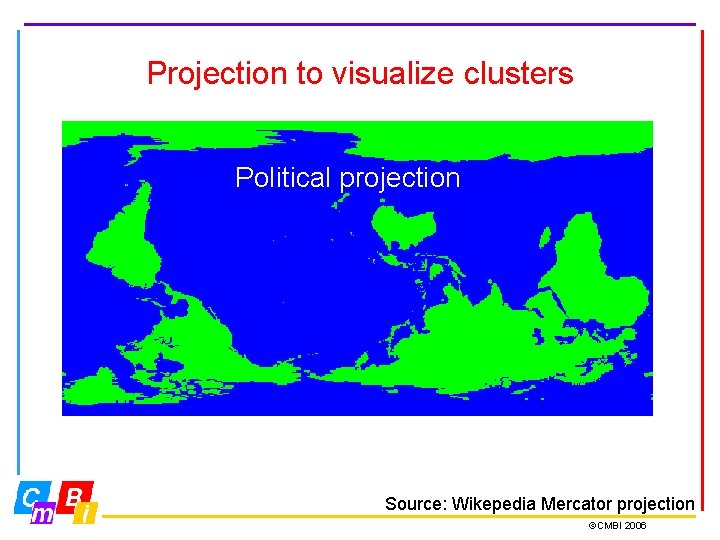 Projection to visualize clusters Gnomonic projection: Correct distances Fuller projection; Unfolded Dymaxion map Political
