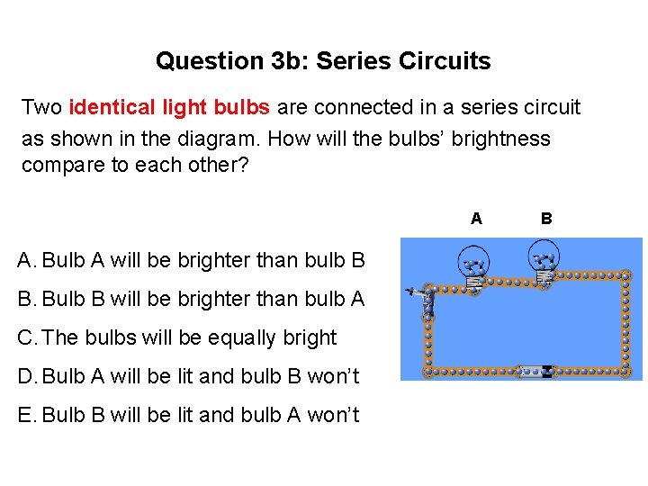 Question 3 b: Series Circuits Two identical light bulbs are connected in a series