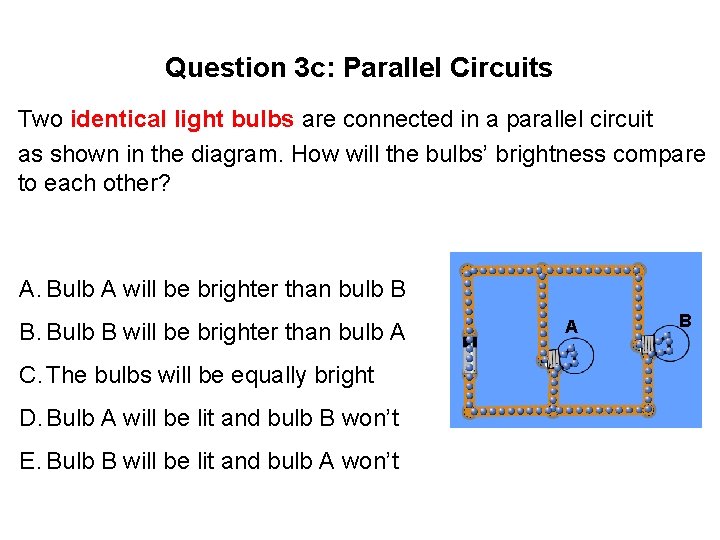 Question 3 c: Parallel Circuits Two identical light bulbs are connected in a parallel