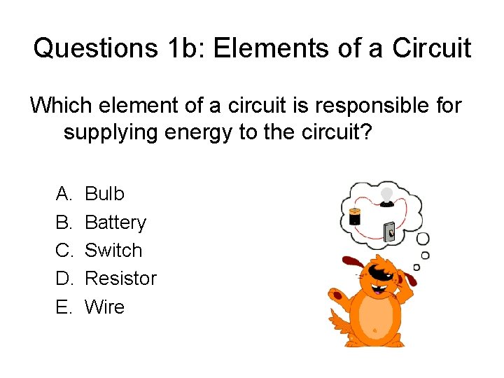 Questions 1 b: Elements of a Circuit Which element of a circuit is responsible