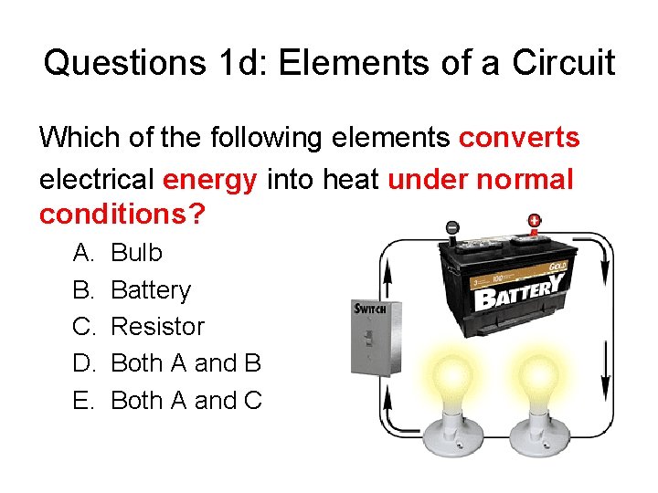 Questions 1 d: Elements of a Circuit Which of the following elements converts electrical