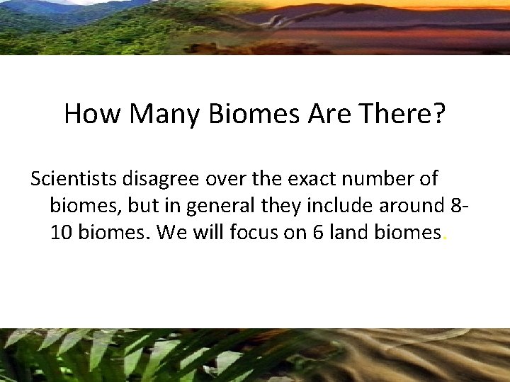 How Many Biomes Are There? Scientists disagree over the exact number of biomes, but