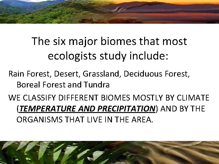 The six major biomes that most ecologists study include: Rain Forest, Desert, Grassland, Deciduous