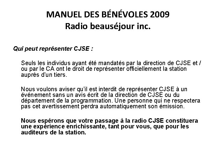 MANUEL DES BÉNÉVOLES 2009 Radio beauséjour inc. Qui peut représenter CJSE : Seuls les