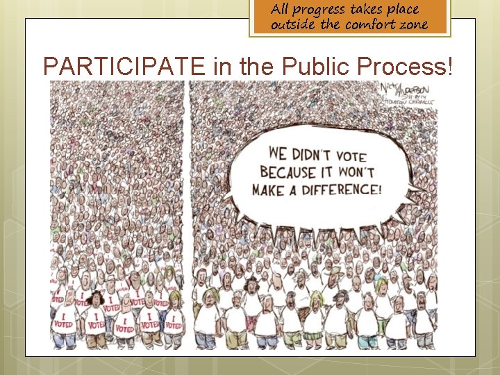 All progress takes place outside the comfort zone PARTICIPATE in the Public Process! 