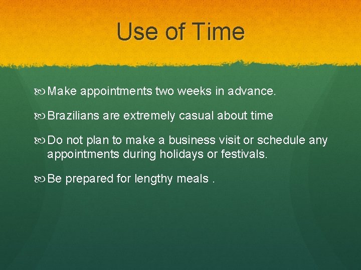 Use of Time Make appointments two weeks in advance. Brazilians are extremely casual about