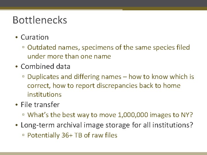 Bottlenecks • Curation ▫ Outdated names, specimens of the same species filed under more