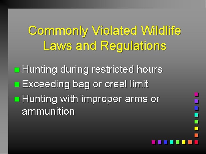 Commonly Violated Wildlife Laws and Regulations n Hunting during restricted hours n Exceeding bag