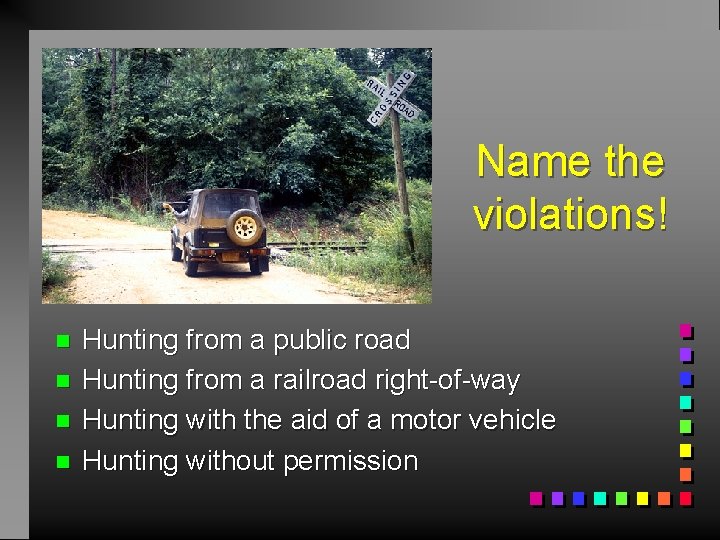 Name the violations! n n Hunting from a public road Hunting from a railroad