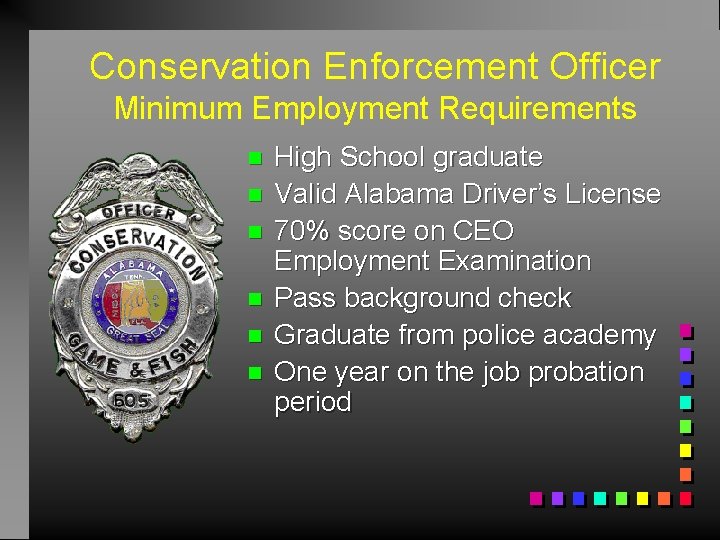 Conservation Enforcement Officer Minimum Employment Requirements n n n High School graduate Valid Alabama