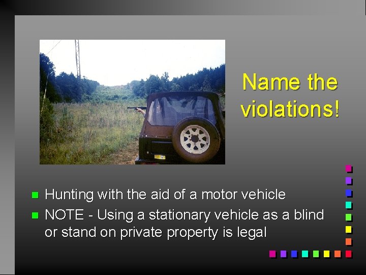 Name the violations! n n Hunting with the aid of a motor vehicle NOTE