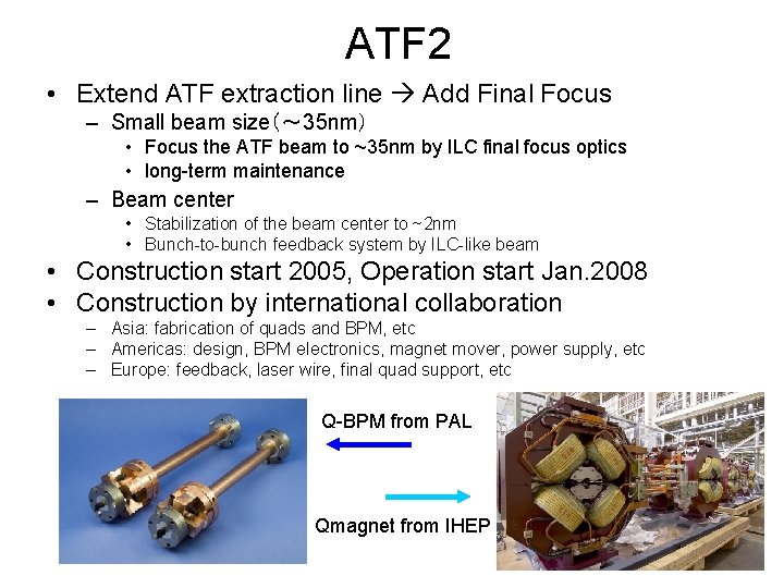 ATF 2 • Extend ATF extraction line Add Final Focus – Small beam size（～