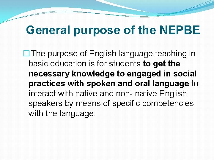 General purpose of the NEPBE � The purpose of English language teaching in basic