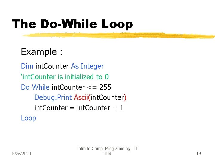 The Do-While Loop Example : Dim int. Counter As Integer ‘int. Counter is initialized