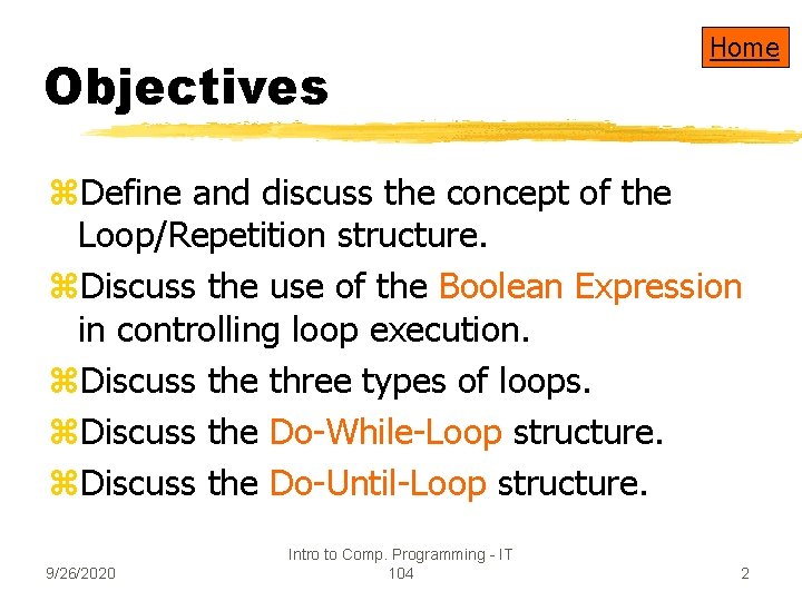Objectives Home z. Define and discuss the concept of the Loop/Repetition structure. z. Discuss