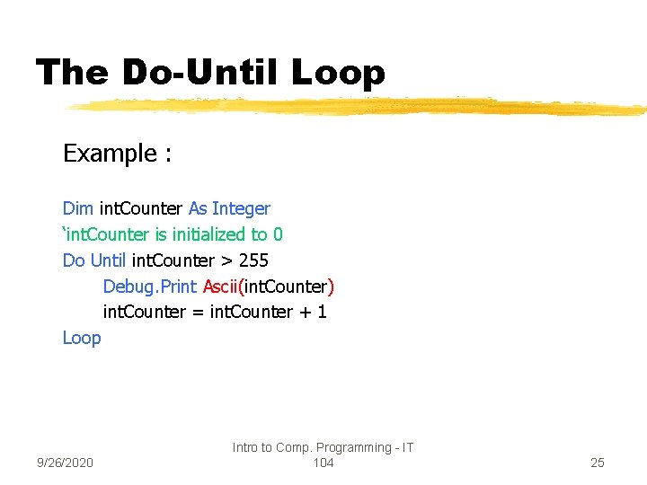 The Do-Until Loop Example : Dim int. Counter As Integer ‘int. Counter is initialized