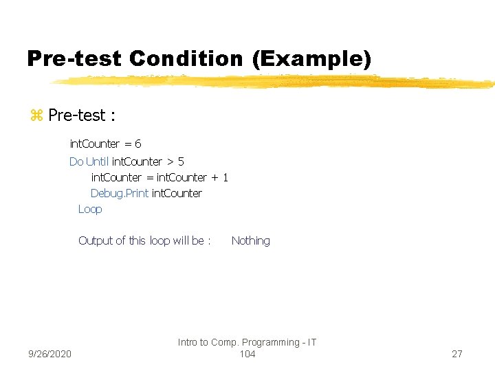 Pre-test Condition (Example) z Pre-test : int. Counter = 6 Do Until int. Counter
