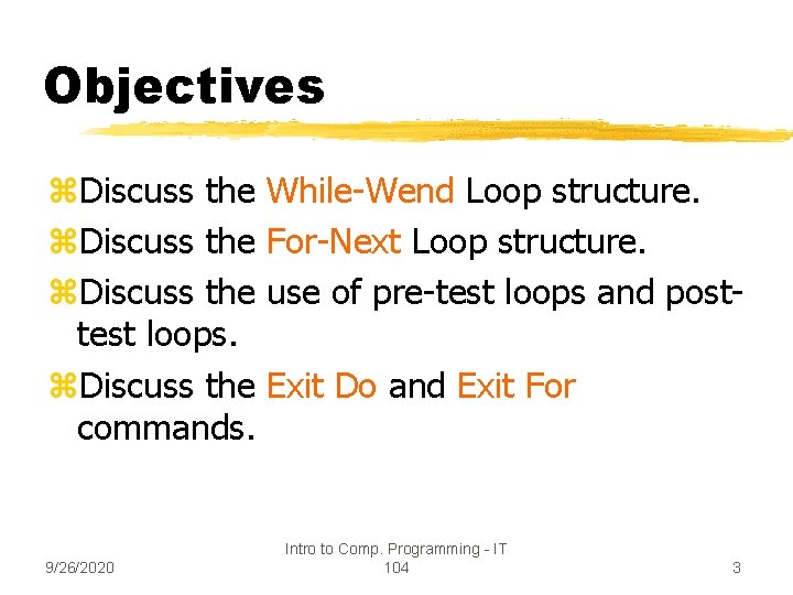 Objectives z. Discuss the While-Wend Loop structure. z. Discuss the For-Next Loop structure. z.