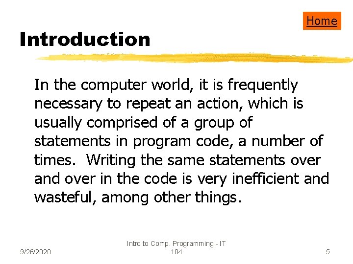 Introduction Home In the computer world, it is frequently necessary to repeat an action,