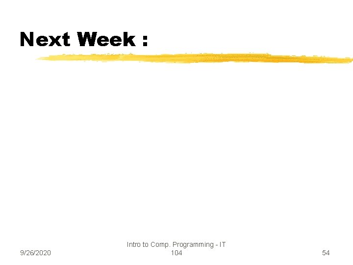 Next Week : 9/26/2020 Intro to Comp. Programming - IT 104 54 