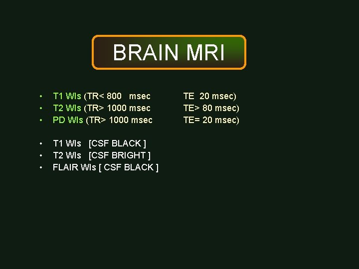 BRAIN MRI • • • T 1 WIs (TR< 800 msec T 2 WIs