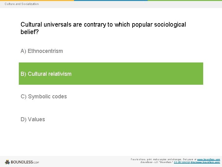 Culture and Socialization Cultural universals are contrary to which popular sociological belief? A) Ethnocentrism