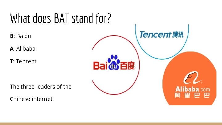 What does BAT stand for? B: Baidu A: Alibaba T: Tencent The three leaders