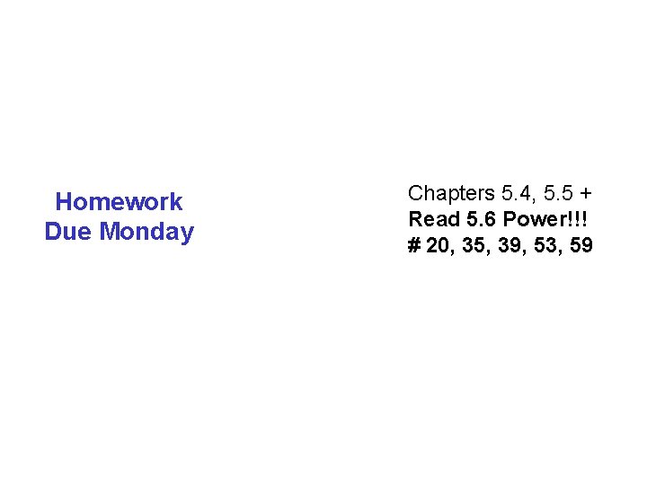 Homework Due Monday Chapters 5. 4, 5. 5 + Read 5. 6 Power!!! #