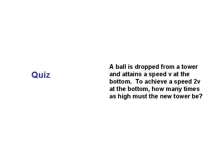 Quiz A ball is dropped from a tower and attains a speed v at