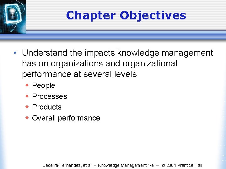 Chapter Objectives • Understand the impacts knowledge management has on organizations and organizational performance