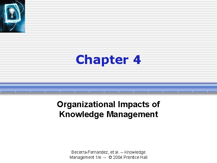 Chapter 4 Organizational Impacts of Knowledge Management Becerra-Fernandez, et al. -- Knowledge Management 1/e