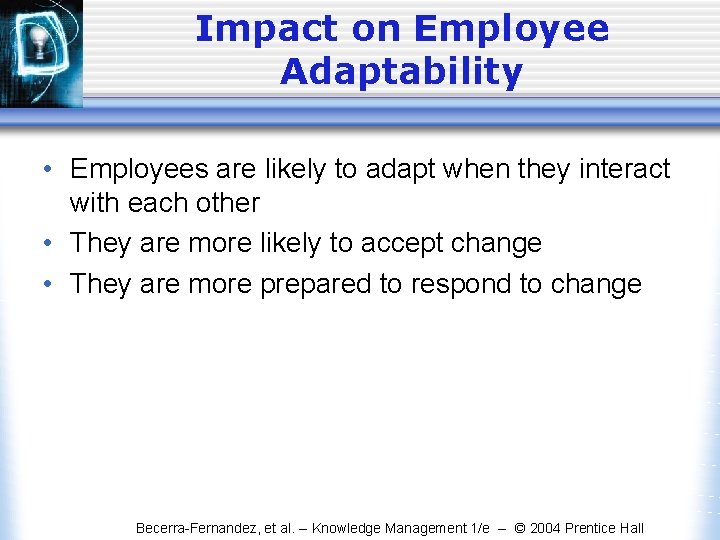 Impact on Employee Adaptability • Employees are likely to adapt when they interact with