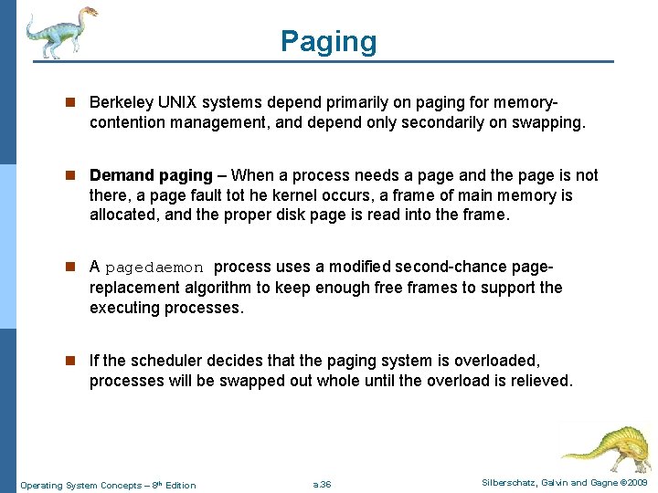 Paging n Berkeley UNIX systems depend primarily on paging for memory- contention management, and