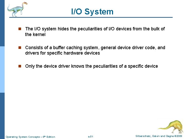 I/O System n The I/O system hides the peculiarities of I/O devices from the