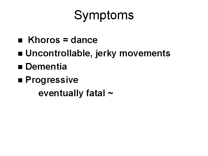 Symptoms Khoros = dance n Uncontrollable, jerky movements n Dementia n Progressive eventually fatal