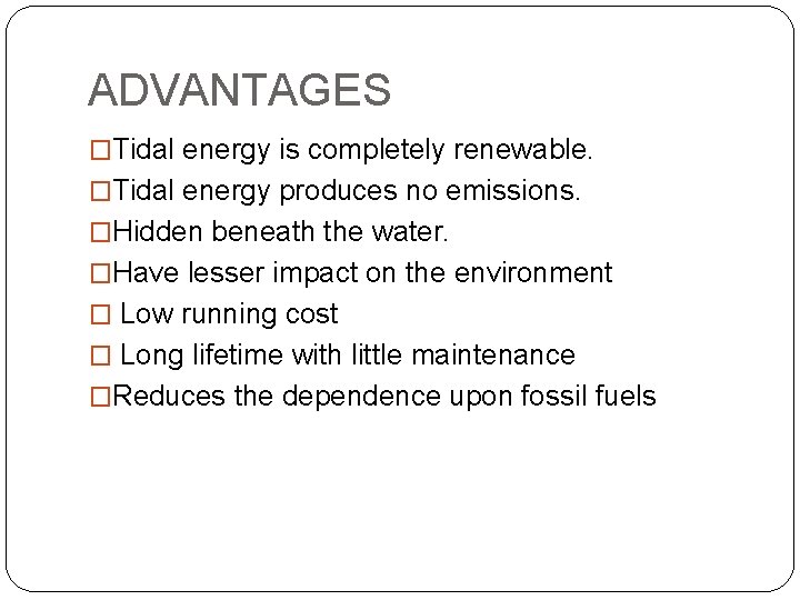 ADVANTAGES �Tidal energy is completely renewable. �Tidal energy produces no emissions. �Hidden beneath the