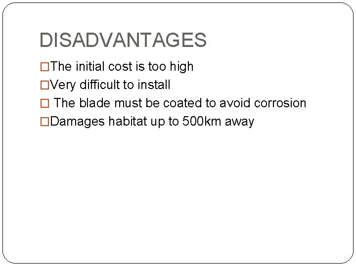 DISADVANTAGES �The initial cost is too high �Very difficult to install � The blade