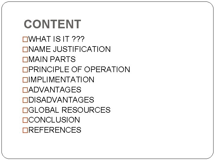 CONTENT �WHAT IS IT ? ? ? �NAME JUSTIFICATION �MAIN PARTS �PRINCIPLE OF OPERATION