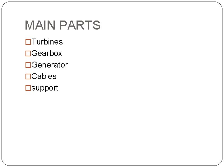 MAIN PARTS �Turbines �Gearbox �Generator �Cables �support 