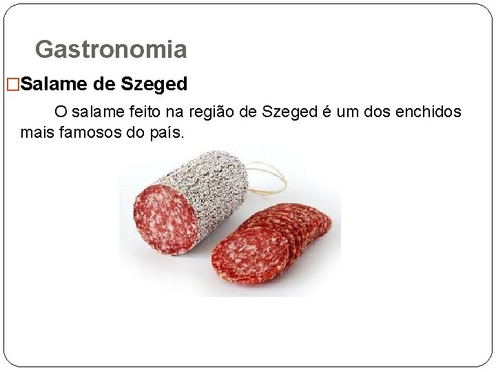 Gastronomia �Salame de Szeged O salame feito na região de Szeged é um dos