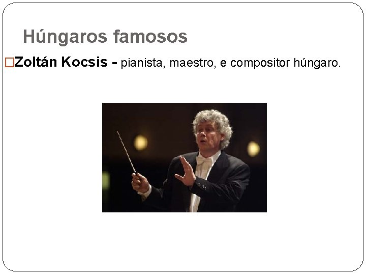 Húngaros famosos �Zoltán Kocsis - pianista, maestro, e compositor húngaro. 