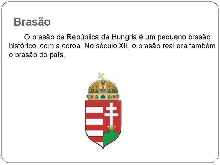 Brasão O brasão da República da Hungria é um pequeno brasão histórico, com a