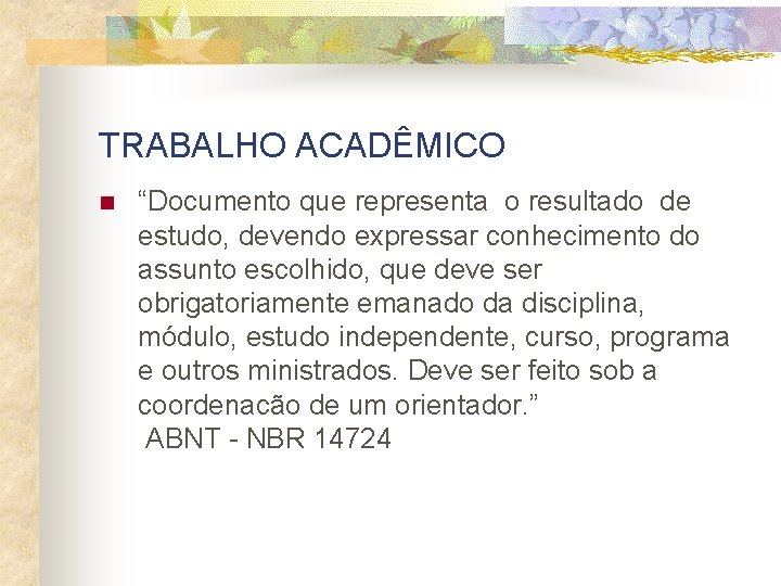 TRABALHO ACADÊMICO n “Documento que representa o resultado de estudo, devendo expressar conhecimento do