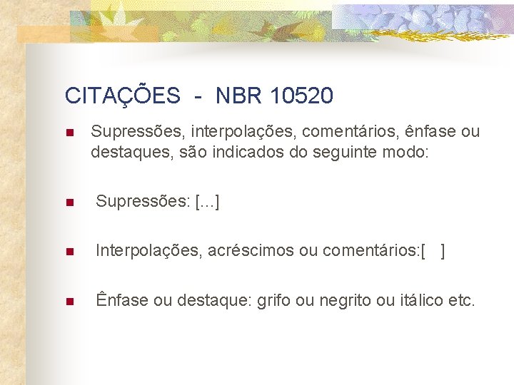 CITAÇÕES - NBR 10520 n Supressões, interpolações, comentários, ênfase ou destaques, são indicados do