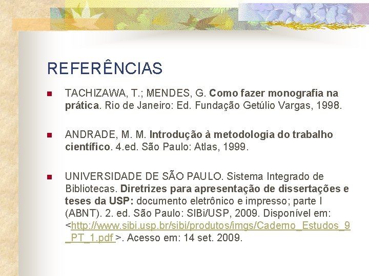 REFERÊNCIAS n TACHIZAWA, T. ; MENDES, G. Como fazer monografia na prática. Rio de