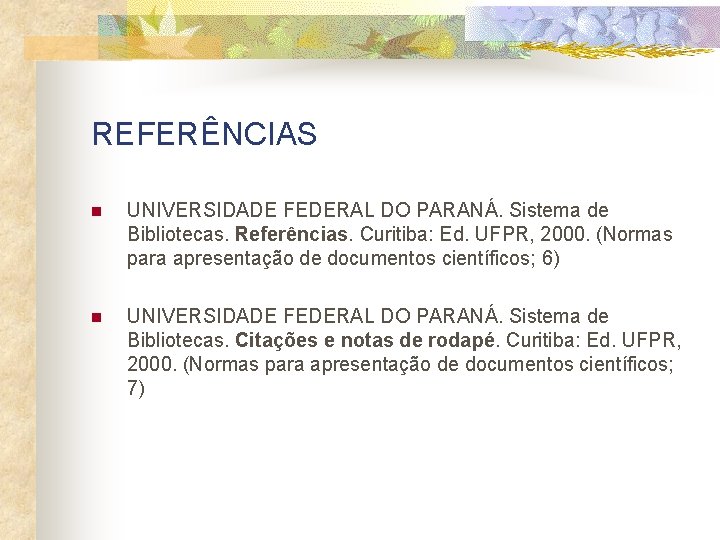 REFERÊNCIAS n UNIVERSIDADE FEDERAL DO PARANÁ. Sistema de Bibliotecas. Referências. Curitiba: Ed. UFPR, 2000.