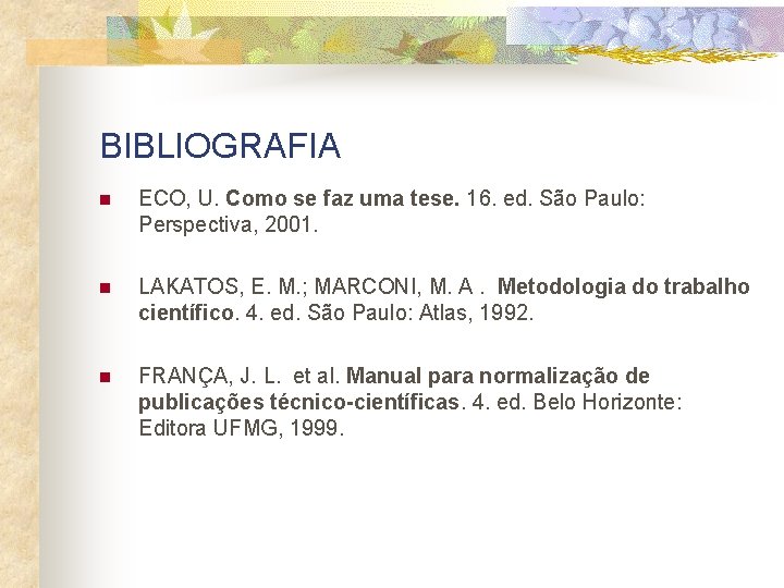 BIBLIOGRAFIA n ECO, U. Como se faz uma tese. 16. ed. São Paulo: Perspectiva,