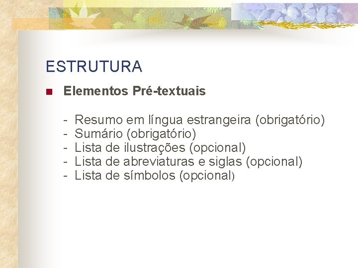 ESTRUTURA n Elementos Pré-textuais - Resumo em língua estrangeira (obrigatório) Sumário (obrigatório) Lista de