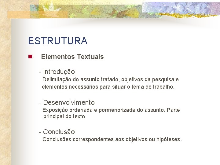 ESTRUTURA n Elementos Textuais - Introdução Delimitação do assunto tratado, objetivos da pesquisa e